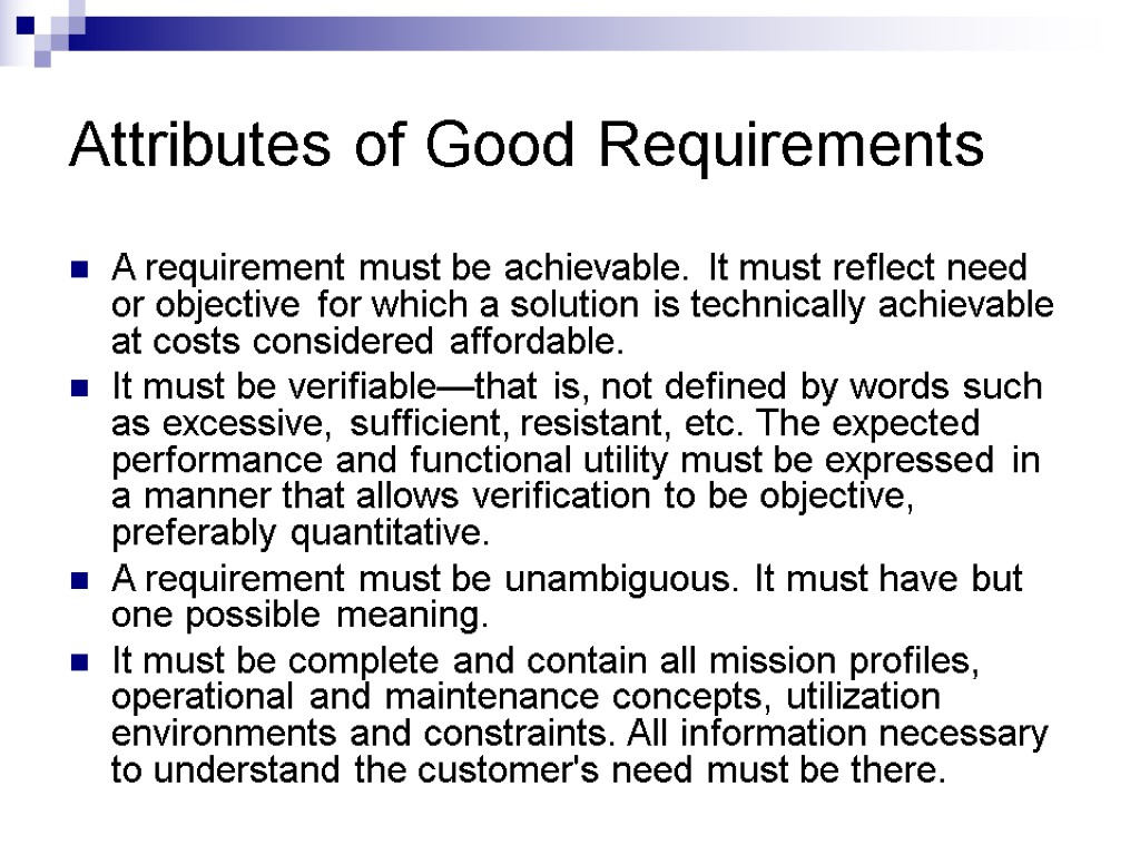 Attributes of Good Requirements A requirement must be achievable. It must reflect need or